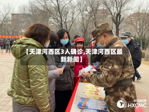 【天津河西区3人确诊,天津河西区最新新闻】-第3张图片