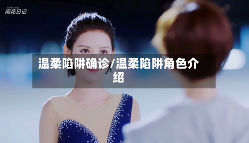 温柔陷阱确诊/温柔陷阱角色介绍