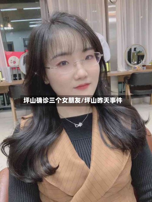 坪山确诊三个女朋友/坪山昨天事件