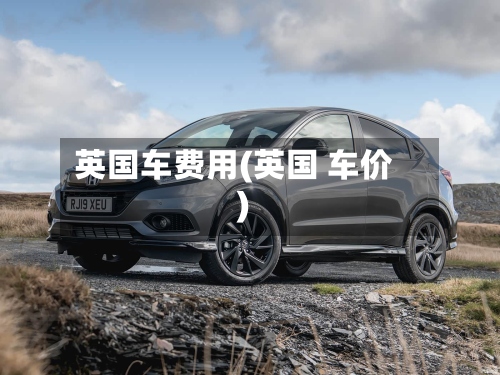 英国车费用(英国 车价)-第2张图片