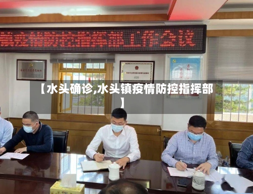 【水头确诊,水头镇疫情防控指挥部】-第2张图片