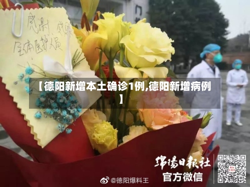 【德阳新增本土确诊1例,德阳新增病例】-第2张图片