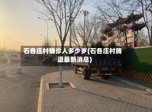 石各庄村确诊人多少岁(石各庄村腾退最新消息)-第2张图片