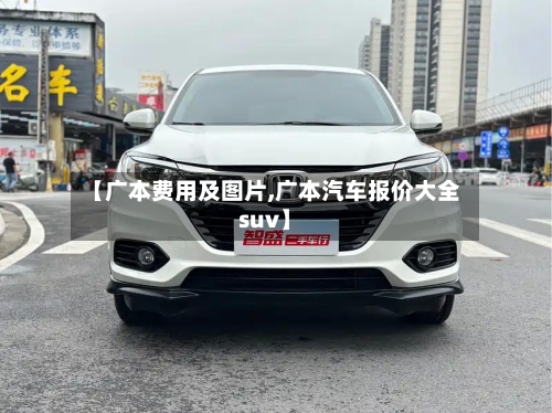 【广本费用及图片,广本汽车报价大全suv】