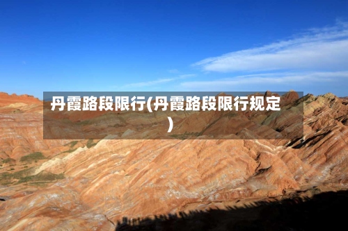 丹霞路段限行(丹霞路段限行规定)