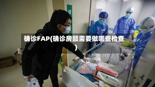 确诊FAP(确诊房颤需要做哪些检查)-第3张图片