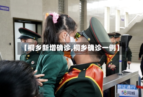 【桐乡新增确诊,桐乡确诊一例】-第2张图片