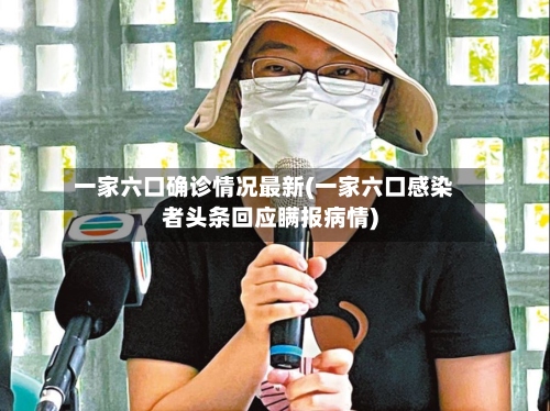 一家六口确诊情况最新(一家六口感染者头条回应瞒报病情)