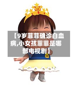【9岁菲菲确诊白血病,小女孩菲菲是哪部电视剧】-第2张图片