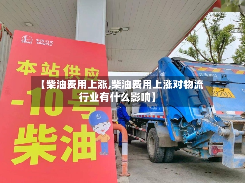 【柴油费用上涨,柴油费用上涨对物流行业有什么影响】