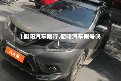 【衡阳汽车限行,衡阳汽车限号吗】