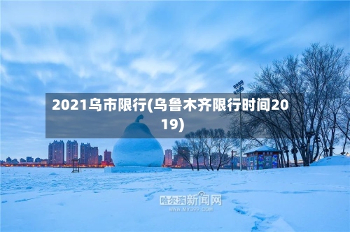 2021乌市限行(乌鲁木齐限行时间2019)-第2张图片