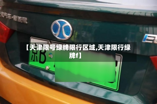 【天津限号绿牌限行区域,天津限行绿牌f】-第2张图片