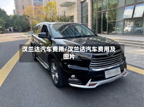 汉兰达汽车费用/汉兰达汽车费用及图片