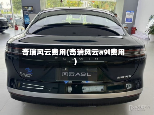 奇瑞风云费用(奇瑞风云a9l费用)-第2张图片