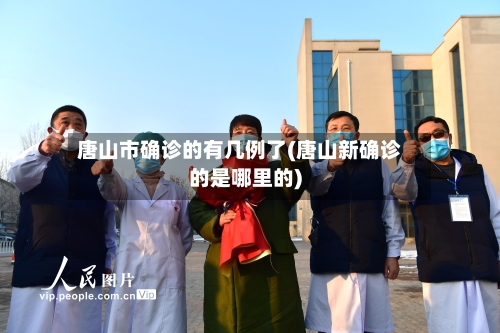 唐山市确诊的有几例了(唐山新确诊的是哪里的)-第2张图片