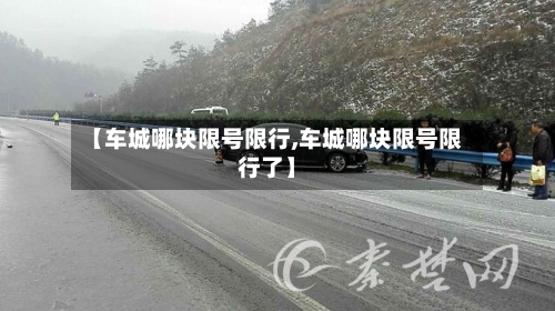 【车城哪块限号限行,车城哪块限号限行了】-第2张图片