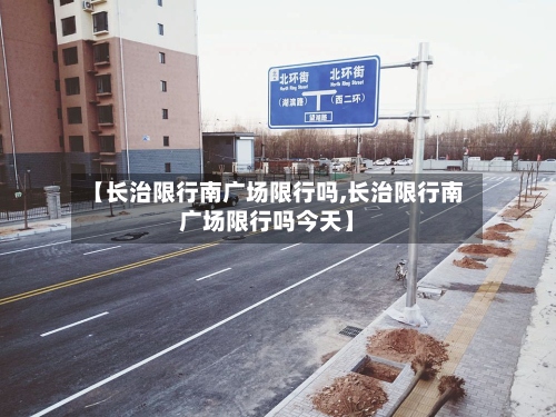 【长治限行南广场限行吗,长治限行南广场限行吗今天】-第2张图片