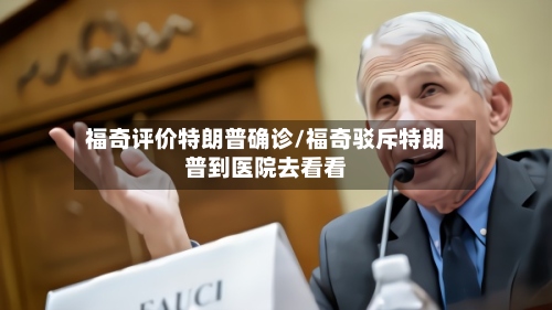 福奇评价特朗普确诊/福奇驳斥特朗普到医院去看看