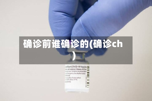 确诊前谁确诊的(确诊ch)