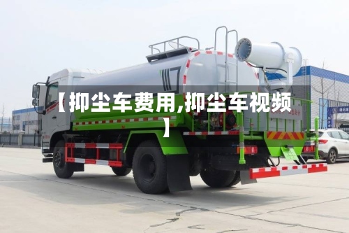 【抑尘车费用,抑尘车视频】-第2张图片