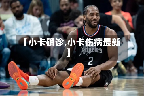 【小卡确诊,小卡伤病最新】