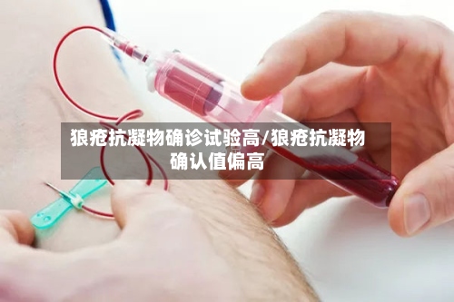 狼疮抗凝物确诊试验高/狼疮抗凝物确认值偏高