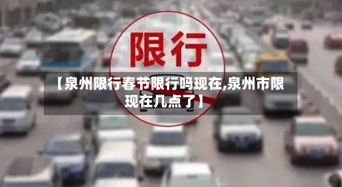 【泉州限行春节限行吗现在,泉州市限现在几点了】-第3张图片