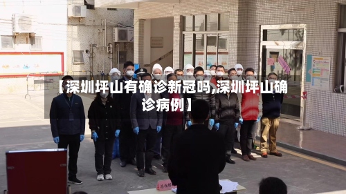 【深圳坪山有确诊新冠吗,深圳坪山确诊病例】-第2张图片