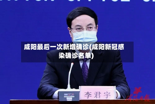 咸阳最后一次新增确诊(咸阳新冠感染确诊名单)-第2张图片