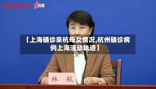 【上海确诊来杭母女情况,杭州确诊病例上海活动轨迹】