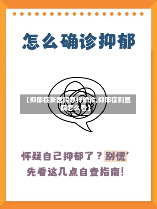 【抑郁症去医院怎样确诊,抑郁症到医院怎么看】
