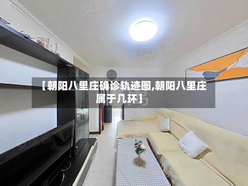 【朝阳八里庄确诊轨迹图,朝阳八里庄属于几环】