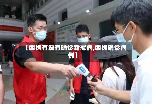 【西樵有没有确诊新冠病,西樵确诊病例】-第2张图片
