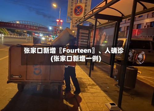 张家口新增〖Fourteen〗	、人确诊(张家口新增一例)-第3张图片