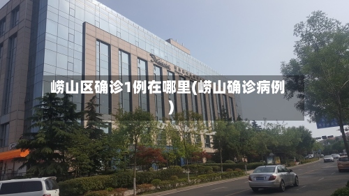 崂山区确诊1例在哪里(崂山确诊病例)