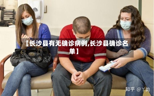 【长沙县有无确诊病例,长沙县确诊名单】