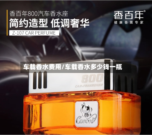 车载香水费用/车载香水多少钱一瓶-第2张图片