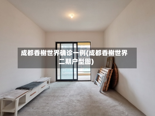 成都香榭世界确诊一例(成都香榭世界二期户型图)-第2张图片