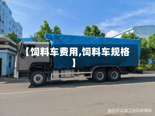 【饲料车费用,饲料车规格】-第2张图片