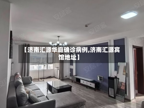 【济南汇源华庭确诊病例,济南汇源宾馆地址】