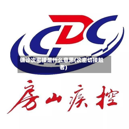 确诊次密接是什么意思(次密切接触者)