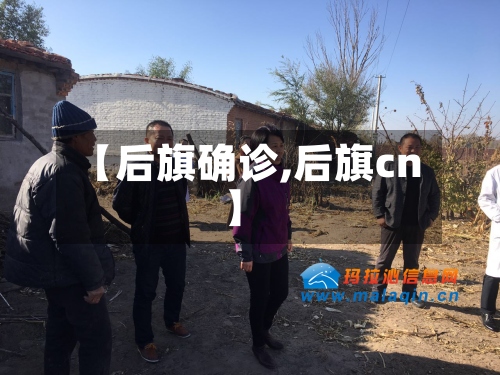 【后旗确诊,后旗cn】