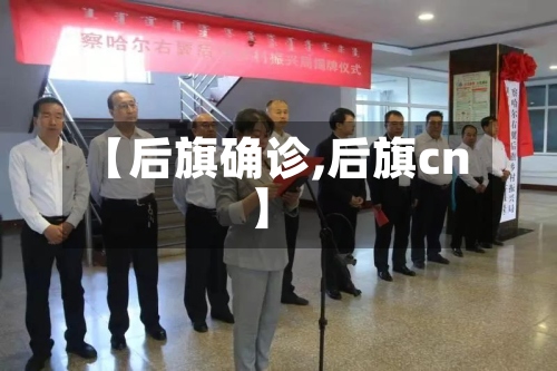 【后旗确诊,后旗cn】-第2张图片