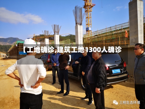 【工地确诊,建筑工地1300人确诊】-第3张图片