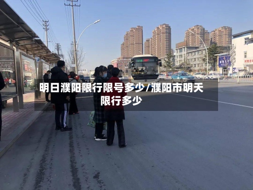 明日濮阳限行限号多少/濮阳市明天限行多少-第2张图片