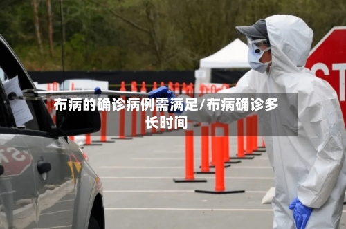 布病的确诊病例需满足/布病确诊多长时间-第2张图片