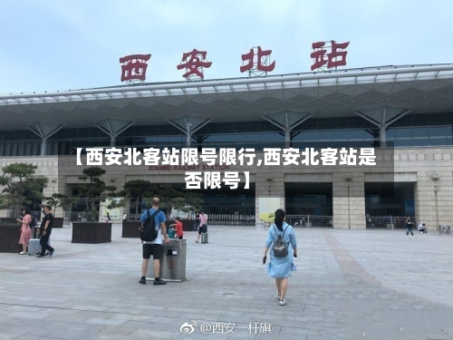 【西安北客站限号限行,西安北客站是否限号】
