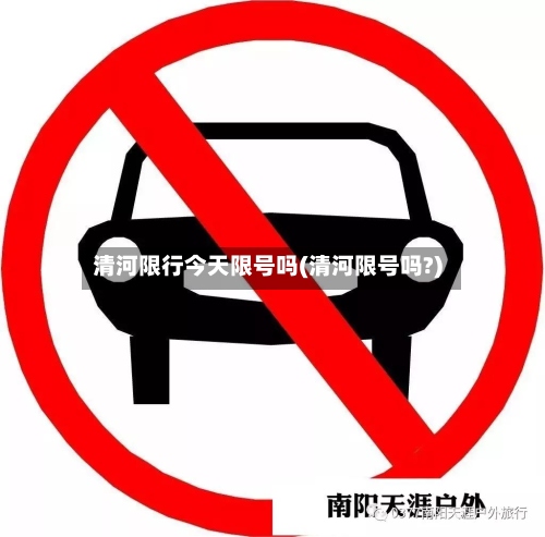 清河限行今天限号吗(清河限号吗?)-第3张图片