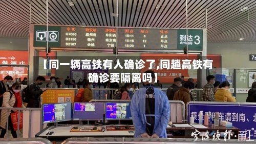 【同一辆高铁有人确诊了,同趟高铁有确诊要隔离吗】-第2张图片